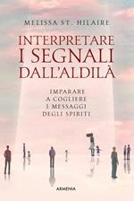 Interpretare i segnali dall'aldilà. Riconoscere i messaggi di chi abbiamo perduto