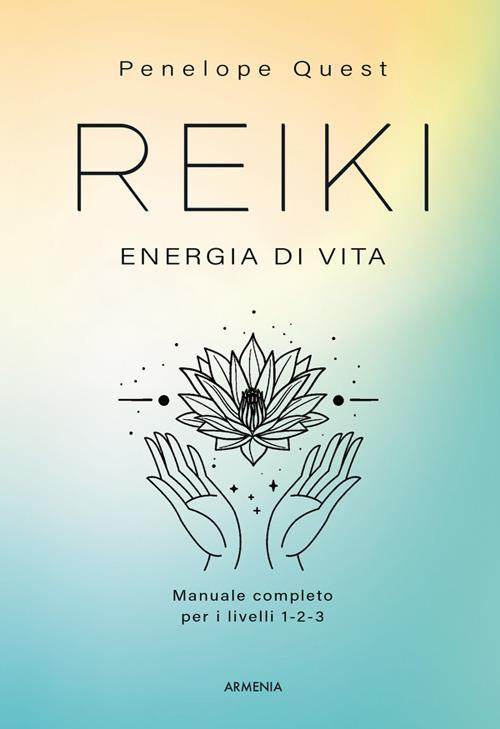 Reiki. Energia di vita. Manuale completo per i livelli 1, 2 e 3 - Penelope Quest,Stefania Viero - ebook