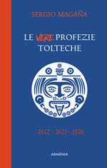 Le vere profezie tolteche. Le predizioni azteche, ereditate dall'antica civiltà tolteca, sugli eventi di oggi e le rivelazioni su una Nuova Era per l'umanità