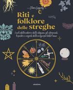 Riti e folklore delle streghe. I cicli della natura e delle stagioni, gli strumenti, le pietre e i segreti della magia per tutto l'anno