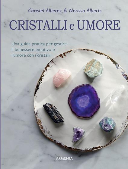 Cristalli e umore. Una guida pratica per gestire il benessere emotivo e l'umore con i cristalli - Christel Alberez,Nerissa Alberts - copertina
