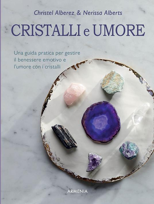 Cristalli e umore. Una guida pratica per gestire il benessere emotivo e l'umore con i cristalli - Christel Alberez,Nerissa Alberts - copertina