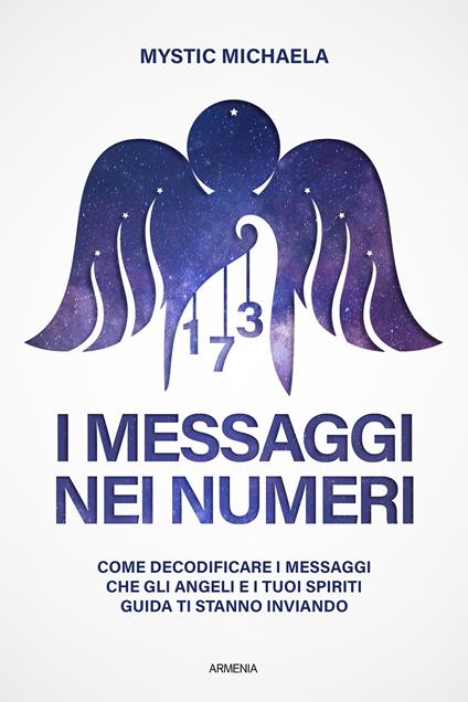 I messaggi nei numeri. Come decodificare i messaggi che gli angeli e i tuoi spiriti guida ti stanno inviando - Mystic Michaela - copertina
