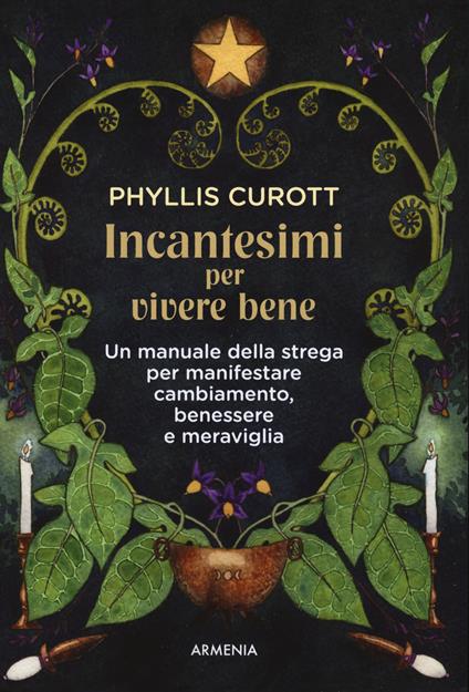 Incantesimi per vivere bene. Un manuale della strega per manifestare cambiamento, benessere e meraviglia - Phyllis Curott - copertina