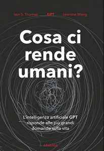 Libro Cosa ci rende umani? L'intelligenza artificiale GPT risponde alle più grandi domande sulla vita Iain S. Thomas Jasmine Wang