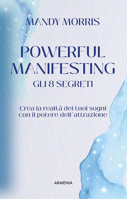 Powerful manifesting. Gli 8 segreti. Crea la realtà dei tuoi sogni con il potere dell'attrazione - Mandy Morris - copertina