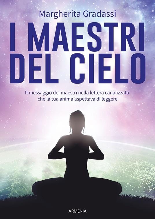 I maestri del cielo. Il messaggio dei maestri nella lettera canalizzata che la tua anima aspettava di leggere - Margherita Gradassi - copertina
