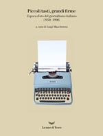 Piccoli tasti, grandi firme. L'epoca d'oro del giornalismo italiano (1950-1990). Catalogo della mostra (Ivrea, 31 maggio-31 dicembre 2019). Ediz. a colori