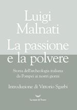 La passione e la polvere. Storia dell'archeologia italiana da Pompei ai giorni nostri