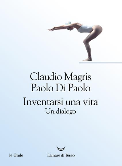 Inventarsi una vita. Un dialogo - Claudio Magris,Paolo Di Paolo - copertina