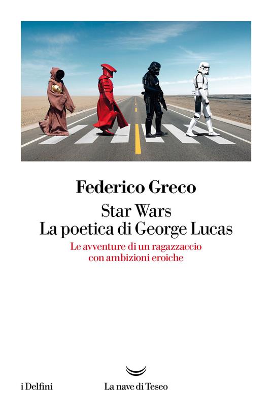Star Wars. La poetica di George Lucas. Le avventure di un ragazzaccio con ambizioni eroiche - Federico Greco - copertina