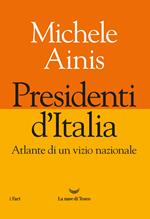 Presidenti d'Italia. Atlante di un vizio nazionale