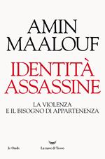 Identità assassine. La violenza e il bisogno di appartenenza