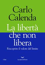 La libertà che non libera. Riscoprire il valore del limite