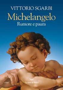 Libro Michelangelo. Rumore e paura. Ediz. a colori Vittorio Sgarbi