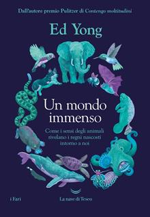 Un mondo immenso. Come i sensi degli animali rivelano il mondo nascosto intorno a noi