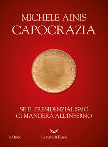 Capocrazia. Se il presidenzialismo ci manderà