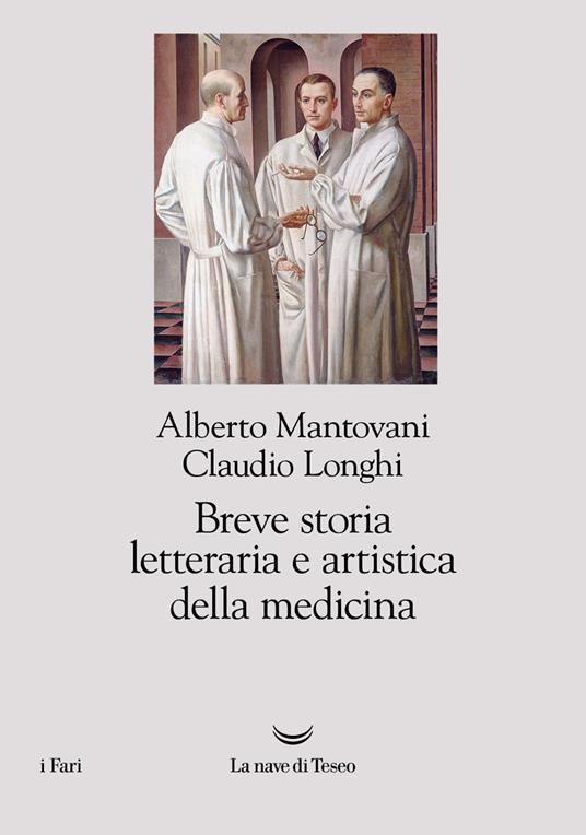 Breve storia letteraria e artistica della medicina - Alberto Mantovani,Claudio Longhi - copertina