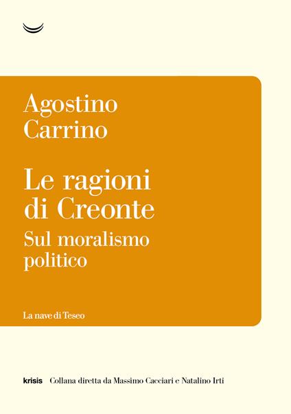 Le ragioni di Creonte. Sul moralismo politico - Agostino Carrino - copertina