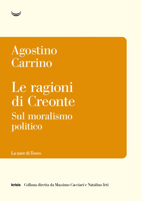 Le ragioni di Creonte. Sul moralismo politico - Agostino Carrino - copertina