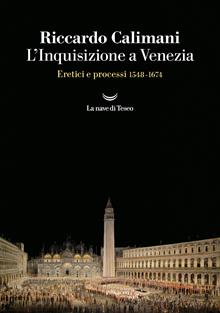 L'inquisizione a Venezia. Eretici e processi 1548-1674