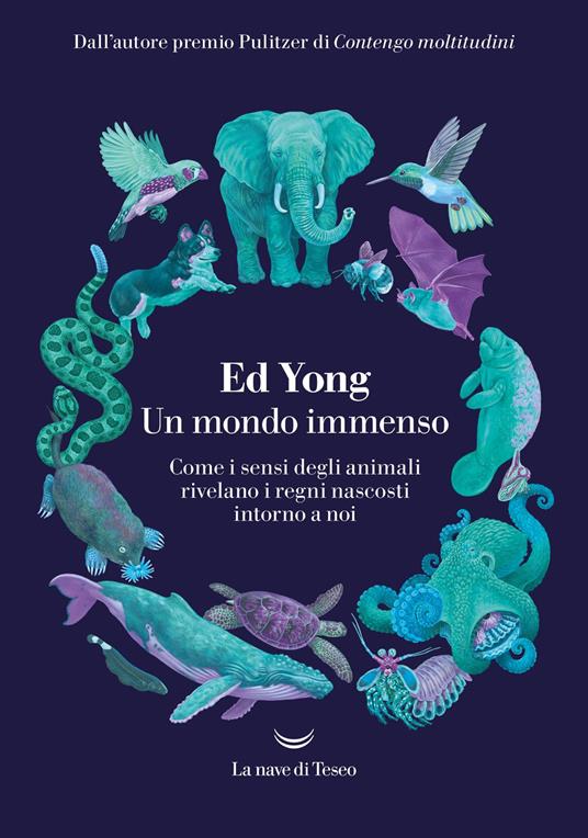 Un mondo immenso. Come i sensi degli animali rivelano i regni nascosti intorno a noi - Ed Yong - copertina
