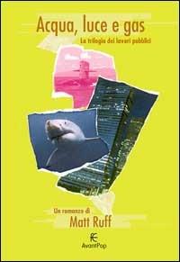 Acqua, luce e gas. La trilogia dei lavori pubblici - Matt Ruff - copertina