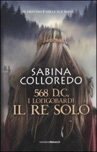 568 d.C. I Longobardi. Il re solo - Sabina Colloredo - copertina