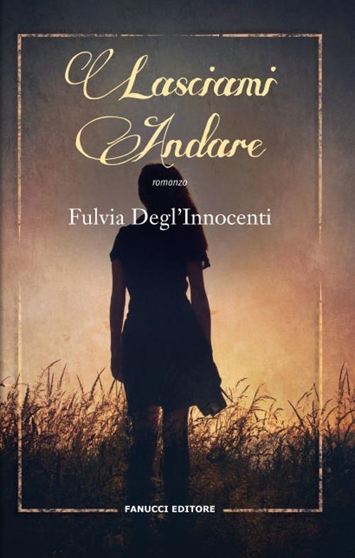 Lasciami andare - Fulvia Degl'Innocenti - copertina
