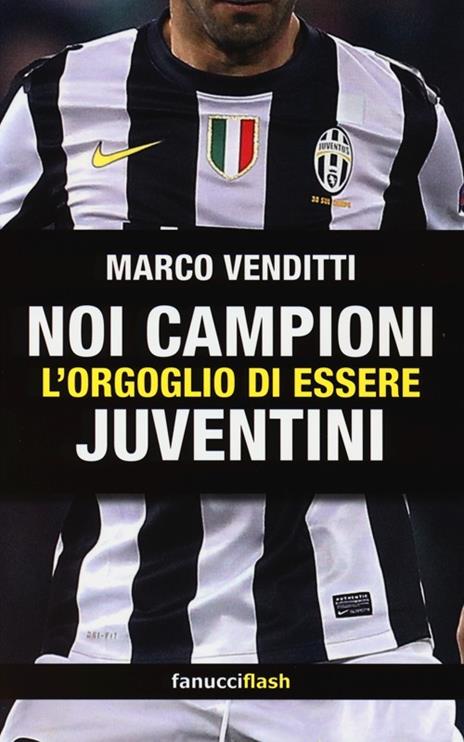 Noi campioni. L'orgoglio di essere juventini - Marco Venditti - copertina