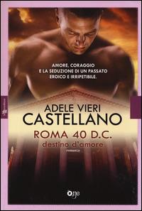 Roma 40 d.C. Destino d'amore - Adele Vieri Castellano - 2
