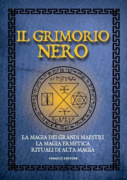 Il Grimorio nero. La magia dei grandi maestri, la magia ermetica, rituali di alta magia - Anonimo - ebook