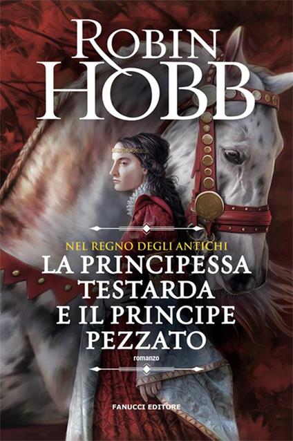 Nel regno degli antichi: La principessa testarda e il principe pezzato - Robin Hobb - ebook