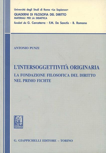 L'intersoggettività originaria. La fondazione filosofica del diritto nel primo Fichte - Antonio Punzi - copertina