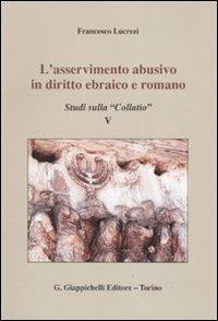 L'asservimento abusivo in diritto ebraico e romano. Studi sulla «Collatio» V - Francesco Lucrezi - copertina