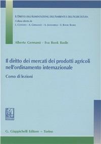 Il diritto dei mercati dei prodotti agricoli nell'ordinamento internazionale. Corso di lezioni - Alberto Germanò,Eva Rook Basile - copertina