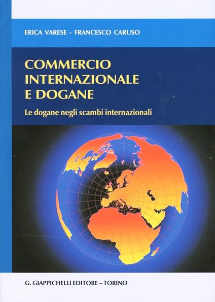 Commercio internazionale e dogane. Le dogane negli scambi internazionali - Erica Varese,Francesco Caruso - copertina