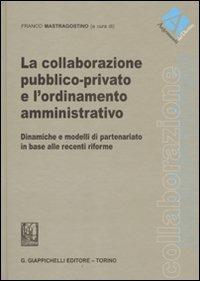 La collaborazione pubblico-privato e l'ordinamento amministrativo. Dinamiche e modelli di partenariato in base alle recenti riforme - copertina