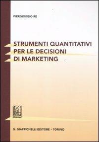 Strumenti quantitativi per le decisioni di marketing - Piergiorgio Re - copertina
