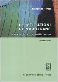 Le istituzioni repubblicane. Manuale di diritto costituzionale - Francesco Teresi - copertina