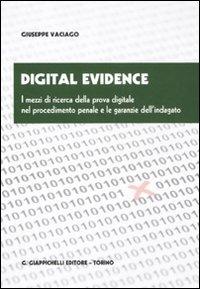 Digital evidence. I mezzi di ricerca della prova digitale nel procedimento penale e le garanzie dell'indagato - Giuseppe Vaciago - copertina
