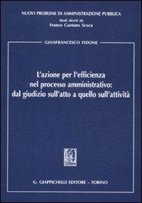 L'azione per l'efficienza nel processo amministrativo: dal giudizio sull'atto a quello sull'attività - Gianfrancesco Fidone - copertina