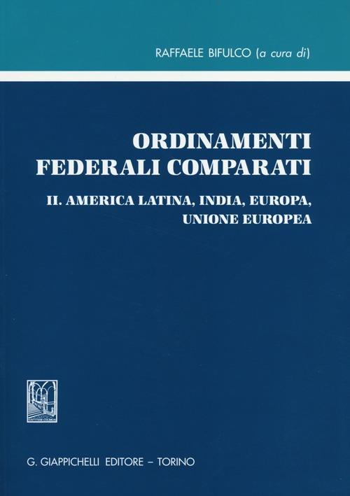 Ordinamenti federali comparati. Vol. 2: America Latina, India, Europa, Unione Europea - copertina
