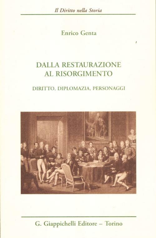 Dalla Restaurazione al Risorgimento. Diritto, diplomazia, personaggi - Enrico Genta - copertina