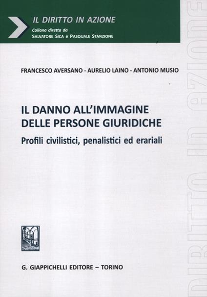 Il danno all'immagine delle persone giuridiche. Profili civilistici, penalistici ed erariali - Francesco Aversano,Aurelio Laino,Antonio Musio - copertina