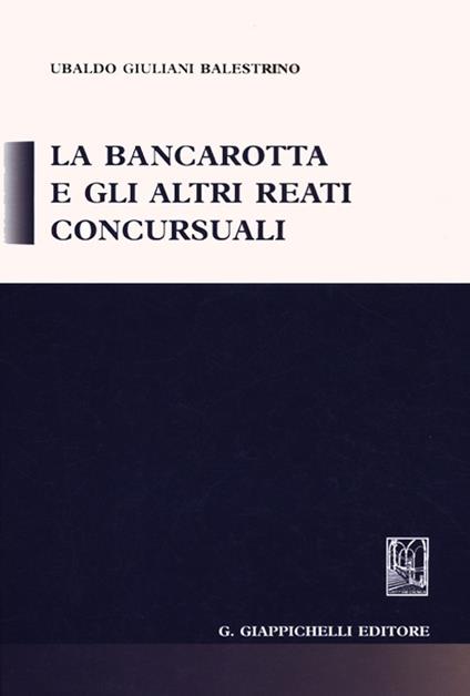 La bancarotta e gli altri reati concursuali - Ubaldo Giuliani-Balestrino - copertina