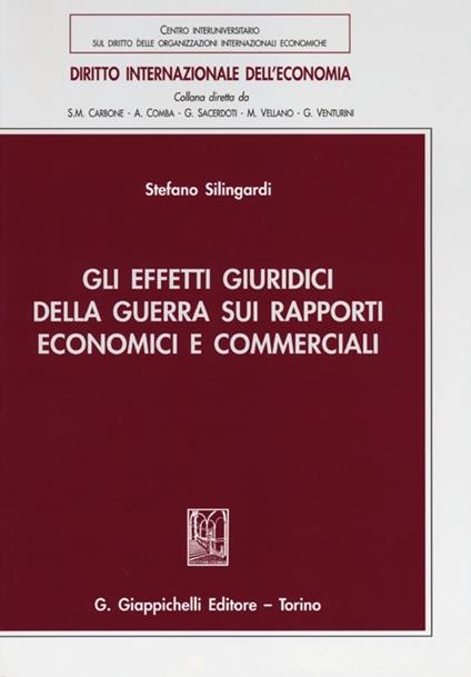 Gli effetti giuridici della guerra sui rapporti economici e commerciali - Stefano Silingardi - copertina