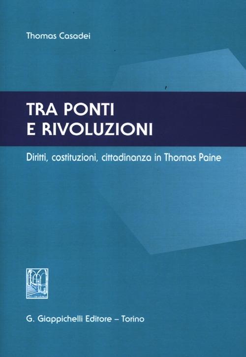 Tra ponti e rivoluzioni. Diritti, costituzioni, cittadinanza in Thomas Paine - Thomas Casadei - copertina