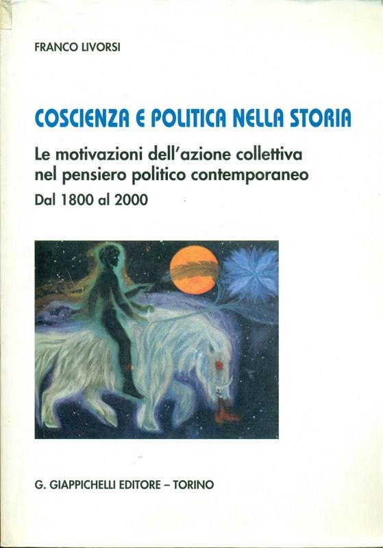 Coscienza e politica nella storia. Le motivazioni dell'azione collettiva nel pensiero politico contemporaneo. Dal 1800 al 2000