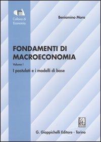 Fondamenti di macroeconomia. Vol. 1: I postulati e i modelli di base - Beniamino Moro - copertina